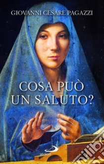 Cosa può un saluto? libro di Pagazzi Giovanni Cesare