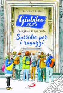 Giubileo 2025. Pellegrini di speranza. Sussidio per i ragazzi libro di Liera Francesco