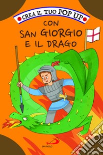 Crea il tuo pop up con San Giorgio e il drago. Ediz. illustrata libro di Mazza Irene