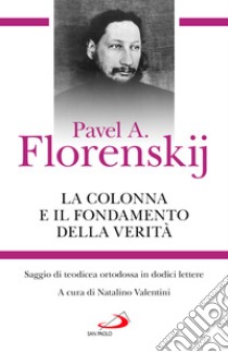 La colonna e il fondamento della verità. Saggio di teodicea ortodossa in dodici lettere libro di Florenskij Pavel Aleksandrovic; Valentini N. (cur.)