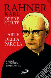 L'arte della parola. Opere scelte libro di Rahner Karl; Spadaro A. (cur.)