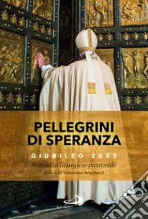 Pellegrini di speranza. Giubileo 2025. Sussidio liturgico-pastorale libro di Angelucci V. (cur.)