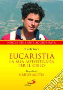 Eucaristia. La mia autostrada per il cielo. Biografia di Carlo Acutis libro di Gori Nicola