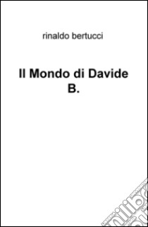 Il Mondo di Davide B. libro di Bertucci Rinaldo