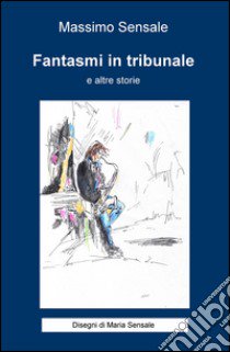 Fantasmi in tribunale e altre storie libro di Sensale Massimo