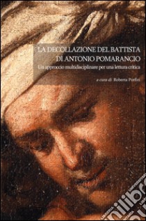 La Decollazione del Battista di Antonio Pomarancio. Un approccio multidisciplinare per una lettura critica libro di Ridolfi Stefano