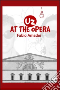 U2 at the opera libro di Amadei Fabio