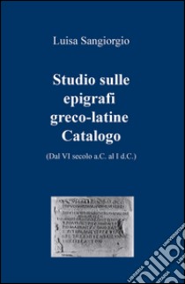 Studio sulle epigrafi greco-latine. Dal VI secolo a.C. al I d.C.. Vol. 2 libro di Sangiorgio Luisa