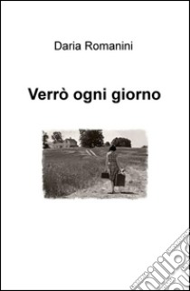 Verrò ogni giorno libro di Romanini Daria