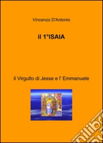 Il 1° Isaia. Il Virgulto di Jesse e l'Emmanuele libro di D'Antonio Vincenzo