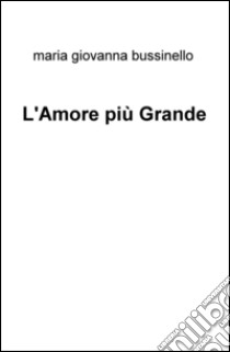 L'amore più grande libro di Bussinello M. Giovanna