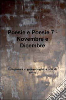 Poesie e poesie. Novembre e dicembre. Una poesia al giorno toglie la noia di torno. Vol. 7 libro di De Crescenzo Simona