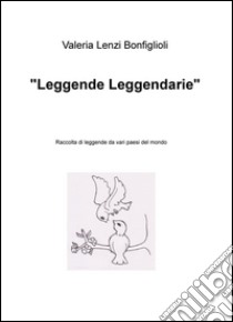 «Leggende leggendarie». Raccolta di leggende da vari paesi del mondo libro di Lenzi Bonfiglioli Valeria