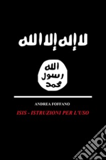 ISIS. Istruzioni per l'uso libro di Foffano Andrea