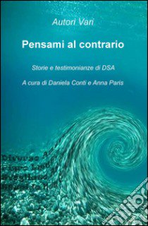 Pensami al contrario. Storie e testimonianze di DSA libro di Paris Anna; Conti Daniela