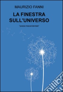 La finestra sull'universo. Poesia trascendentale libro di Fanni Maurizio