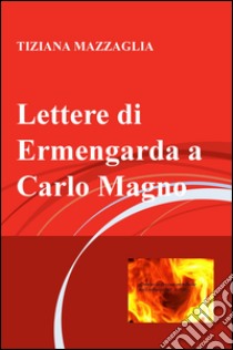 Lettere di Ermengarda a Carlo Magno libro di Mazzaglia Tiziana