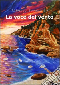 La voce del vento libro di Severini Alberto