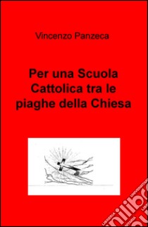 Per una scuola cattolica tra le piaghe della Chiesa libro di Panzeca Vincenzo