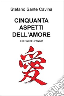 Cinquanta aspetti dell'amore. I segni dell'anima libro di Cavina Stefano Sante