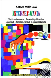 Internetmania. Effetti e dipendenze, pensieri liquidi on line, cybernauti, schedati, comprati e venduti in Rete libro di Minnella Nando