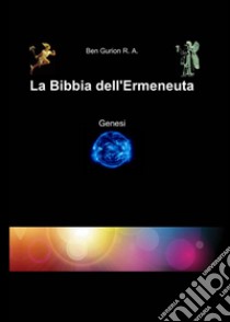 La Bibbia dell'ermeneuta. Genesi libro di Rodriguez Almanza Ben G.