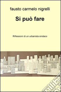 Si può fare. Riflessioni di un urbanista sindaco libro di Nigrelli Fausto C.