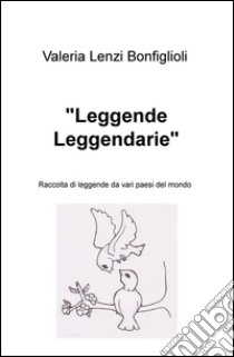 «Leggende leggendarie». Raccolta di leggende da vari paesi del mondo libro di Lenzi Bonfiglioli Valeria