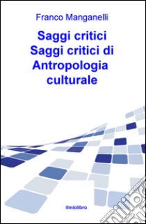 Saggi critici di antropologia culturale libro di Manganelli Francesco