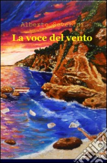 La voce del vento libro di Severini Alberto