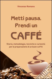 Metti pausa. Prendi un caffè libro di Romano Vincenzo