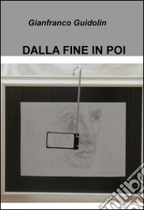 Dalla fine in poi libro di Guidolin Gianfranco