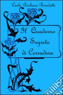 Il quaderno segreto di Corradina libro di Benedetti Carla B.