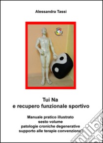 Tui Na e recupero funzionale sportivo. Vol. 6: Patologie croniche degenerative; supporto alle terapie convenzionali libro di Tassi Alessandra