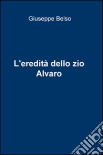 L'eredità dello zio Alvaro libro di Belso Giuseppe