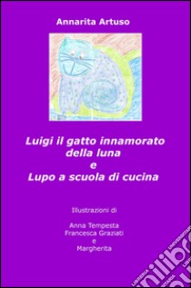 Luigi il gatto innamorato della luna e Lupo a scuola di cucina libro di Artuso Annarita