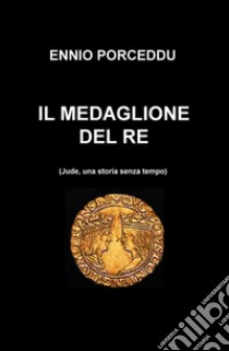 Il medaglione del re (Jude, una storia senza tempo) libro di Porceddu Ennio