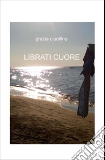 Librati cuore libro di Cipollino Grazia