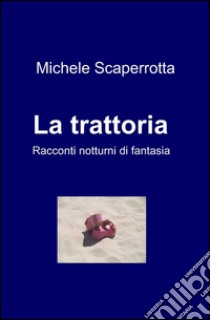 La trattoria. Racconti notturni di fantasia libro di Scaperrotta Michele