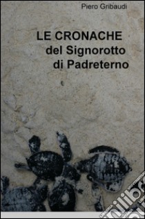 Le cronache del signorotto di Padreterno libro di Gribaudi Piero