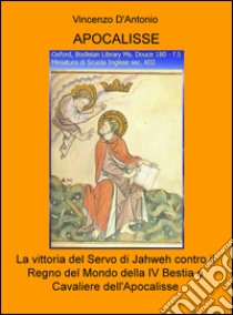 Apocalisse. La vittoria del servo di Jahweh contro il Regno del Mondo della IV Bestia o Cavaliere dell'Apocalisse libro di D'Antonio Vincenzo