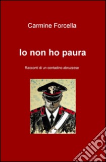 Io non ho paura. Racconti di un contadino abruzzese libro di Forcella Carmine