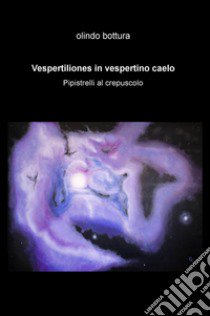 Vespertiliones in vespertino caelo. Pipistelli al crepuscolo libro di Bottura Olindo