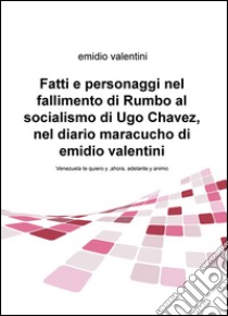 Fatti e personaggi nel fallimento di Rumbo al socialismo di Ugo Chaveznel diario maracucho di Emidio Valentini libro di Valentini Emidio