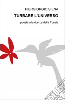 Turbare. Poesie alla ricerca della poesia libro di Siena Piergiorgio