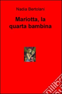 Mariotta, la quarta bambina libro di Bertolani Nadia