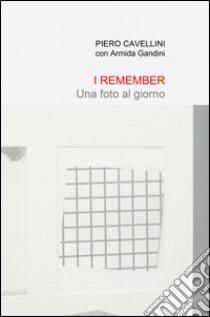 I remember. Una foto al giorno libro di Cavellini Piero