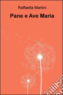 Pane e Ave Maria libro di Martini Raffaella