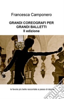 Grandi coreografi per grandi balletti. Le favole più belle raccontate a passo di danza libro di Camponero Francesca