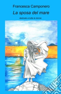 La sposa del mare libro di Camponero Francesca